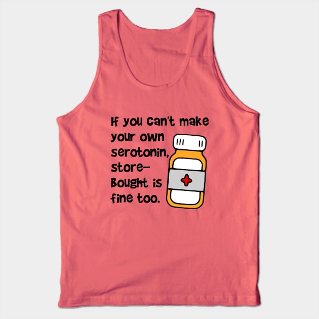 If You Can't Make Your Own Serotonin, Store-Bought is Fine Too Tank Top by KayBee Gift Shop